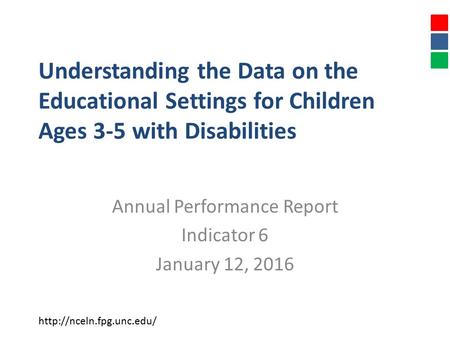 Understanding the Data on the Educational Settings for Children Ages 3-5 with Disabilities Annual Performance Report Indicator 6 January 12, 2016