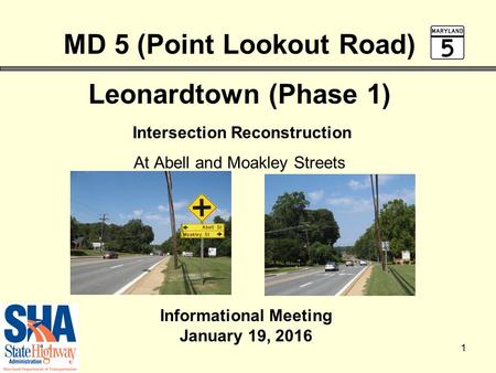 1 MD 5 (Point Lookout Road) Leonardtown (Phase 1) Intersection Reconstruction At Abell and Moakley Streets Informational Meeting January 19, 2016.