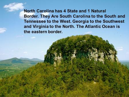 North Carolina has 4 State and 1 Natural Border. They Are South Carolina to the South and Tennessee to the West. Georgia to the Southwest and Virginia.