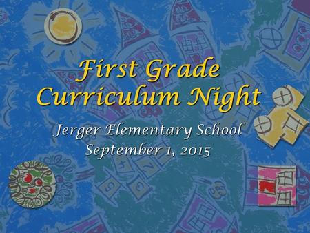 First Grade Curriculum Night Jerger Elementary School September 1, 2015.