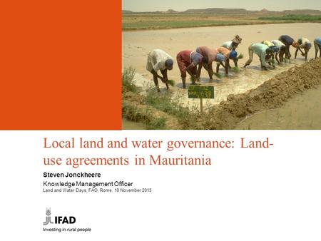 Local land and water governance: Land- use agreements in Mauritania Steven Jonckheere Knowledge Management Officer Land and Water Days, FAO, Rome, 10 November.