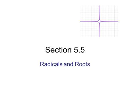 Section 5.5 Radicals and Roots. Def: For any real numbers a and b, if b = a 2 then a is a square root of b. So: But: Then a is a square root of b.