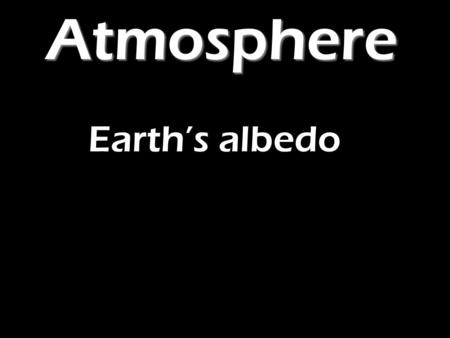 Atmosphere Earth’s albedo. AtmosphereEarth’s albedo “Describe and explain the energy exchanges that result in the Earth’s surface receiving only 56% of.