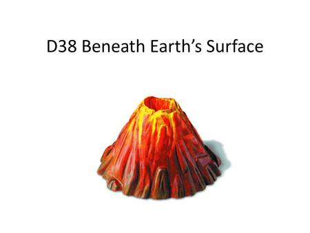 D38 Beneath Earth’s Surface. D38 Background When volcanoes erupt, magma is released. Where does this magma come from? CHALLENGE QUESTION: What is beneath.