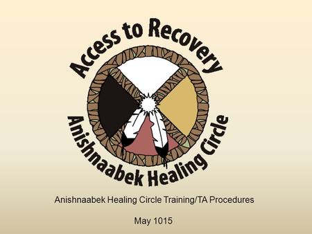 Anishnaabek Healing Circle Training/TA Procedures May 1015.