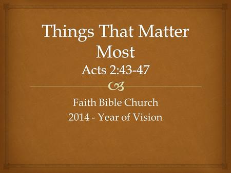 Faith Bible Church 2014 - Year of Vision. JERUSALEM Selfless ANTIOCH Mission PHILIPPI Generous BEREA Diligent EPHESUS Faith, Love THESSALONICA Testimony.