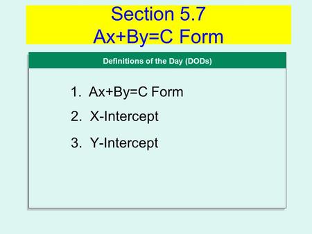 Section 5.7 Ax+By=C Form Definitions of the Day (DODs) 1. Ax+By=C Form 2. X-Intercept 3. Y-Intercept.