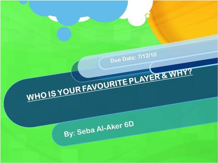 WHO IS YOUR FAVOURITE PLAYER & WHY? By: Seba Al-Aker 6D Due Date: 7/12/10.