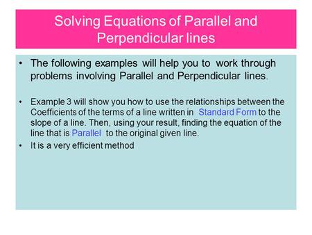 Solving Equations of Parallel and Perpendicular lines The following examples will help you to work through problems involving Parallel and Perpendicular.