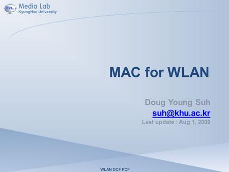 MAC for WLAN Doug Young Suh Last update : Aug 1, 2009 WLAN DCF PCF.