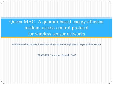 GholamHossein Ekbatanifard, Reza Monseﬁ, Mohammad H. Yaghmaee M., Seyed Amin Hosseini S. ELSEVIER Computer Networks 2012 Queen-MAC: A quorum-based energy-efﬁcient.