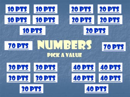 numbers Pick a Value 10 pts20 pts 30 pts40 pts 10 pts 20 pts 30 pts 40 pts 70 pts 10 pts20 pts 30 pts40 pts 10 pts 30 pts40 pts 20 pts.