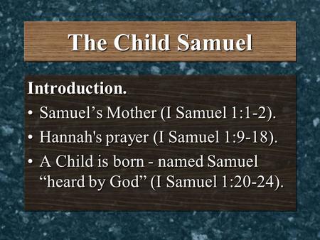 The Child Samuel Introduction. Samuel’s Mother (I Samuel 1:1-2).Samuel’s Mother (I Samuel 1:1-2). Hannah's prayer (I Samuel 1:9-18).Hannah's prayer (I.