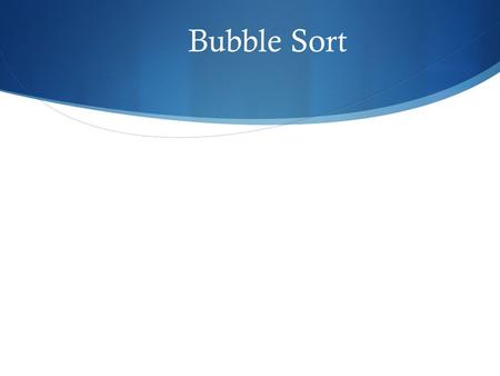 Bubble Sort. Sorting  Computers only use numeric values for sorting  Does this mean you cannot sort a file by a character field (such as last name or.