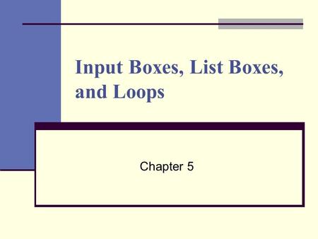 Input Boxes, List Boxes, and Loops Chapter 5. 2 Input Boxes Method for getting user’s attention to obtain input. InputBox() for obtaining input MessageBox()