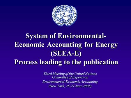 System of Environmental- Economic Accounting for Energy (SEEA-E) Process leading to the publication Third Meeting of the United Nations Committee of Experts.