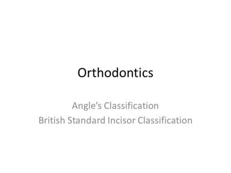 Orthodontics Angle’s Classification British Standard Incisor Classification.