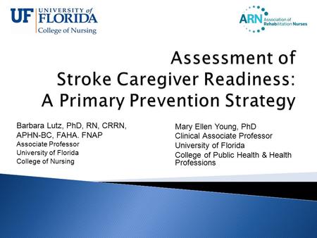 Barbara Lutz, PhD, RN, CRRN, APHN-BC, FAHA. FNAP Associate Professor University of Florida College of Nursing Mary Ellen Young, PhD Clinical Associate.