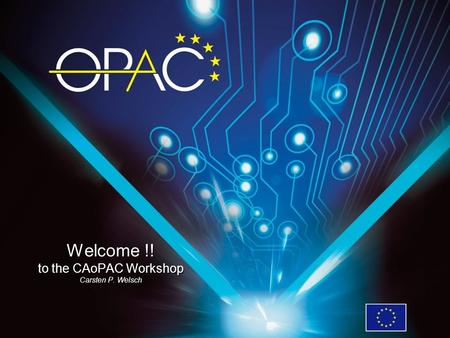 Welcome !! to the CAoPAC Workshop Carsten P. Welsch.