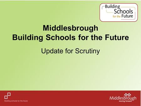 Middlesbrough Building Schools for the Future Update for Scrutiny.