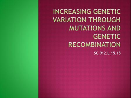 SC.912.L.15.15. 1. Mutations 2. Genetic Recombination (sexual reproduction)