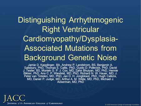 Distinguishing Arrhythmogenic Right Ventricular Cardiomyopathy/Dysplasia- Associated Mutations from Background Genetic Noise Jamie D. Kapplinger, BA, Andrew.