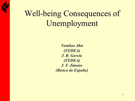 1 Well-being Consequences of Unemployment Namkee Ahn (FEDEA) J. R. García (FEDEA) J. F. Jimeno (Banco de España)