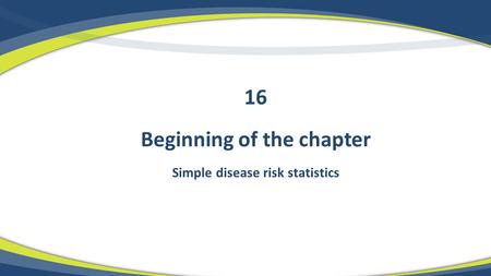 Beginning of the chapter Simple disease risk statistics 16.