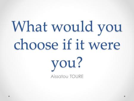 What would you choose if it were you? Aissatou TOURE.