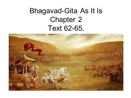 Bhagavad-Gita As It Is Chapter 2 Text 62-65.. Text 62 dhyäyato viñayän puàsaù saìgas teñüpajäyate saìgät saïjäyate kämaù kämät krodho ’bhijäyate “While.