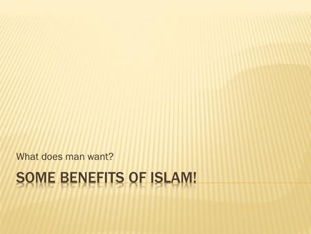 What does man want?.  The Door to Eternal Paradise  Salvation from Hellfire  Real Happiness and Inner Peace  Forgiveness for All Sins.