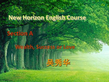 New Horizon English Course Section A Section A Wealth, Success or Love 吴秀华.