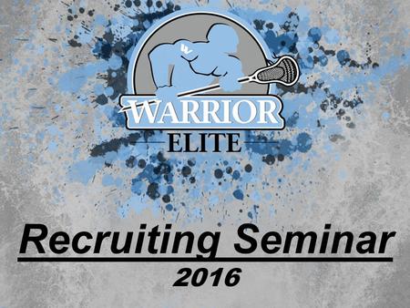 Recruiting Seminar 2016. The Warrior Elite Philosophy Develop Team Players Build Skill and Ability Establish Relationships Between Coaches and Players.