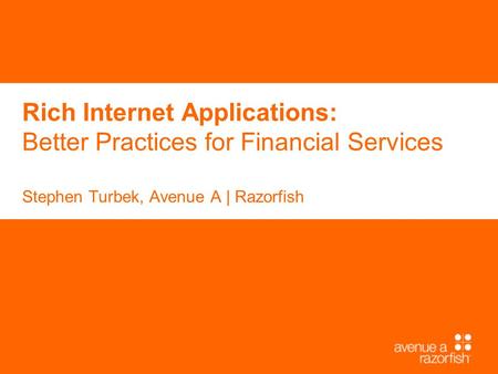 Rich Internet Applications: Better Practices for Financial Services Stephen Turbek, Avenue A | Razorfish.