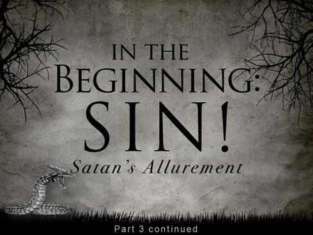 Part 3 continued. GENESIS 3:2-4 “And the woman said to the serpent, ‘We may eat the fruit of the trees of the garden; but of the fruit of the tree which.