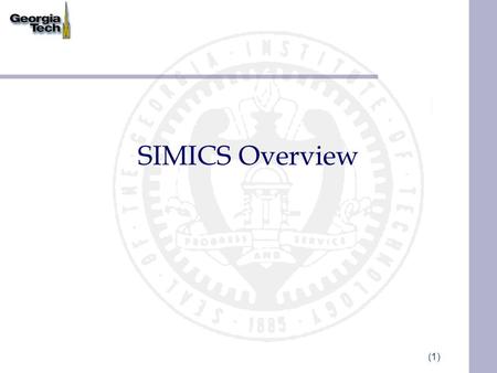 (1) SIMICS Overview. (2) SIMICS – A Full System Simulator Models disks, runs unaltered OSs etc. Accuracy is high (e.g., pollution effects factored in)