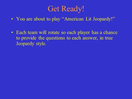 Get Ready! You are about to play “American Lit Jeopardy!” Each team will rotate so each player has a chance to provide the questions to each answer, in.