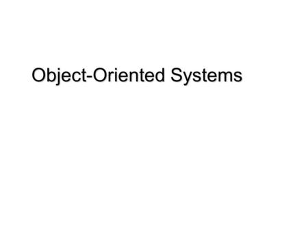 Object-Oriented Systems. Goals Object-Oriented Methodologies – The Rumbaugh et al. OMT – The Booch methodology – Jacobson's methodologies.