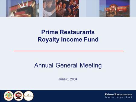 Prime Restaurants Royalty Income Fund Annual General Meeting June 8, 2004.