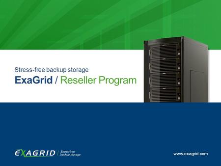 TechTarget Backup School exagrid.com | 1 www.exagrid.com Stress-free backup storage ExaGrid / Reseller Program.