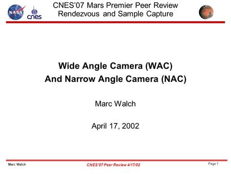 Marc Walch Page 1 CNES’07 Peer Review 4/17/02 Wide Angle Camera (WAC) And Narrow Angle Camera (NAC) Marc Walch April 17, 2002 CNES’07 Mars Premier Peer.