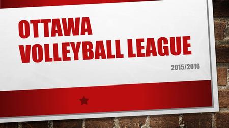 OTTAWA VOLLEYBALL LEAGUE 2015/2016. OTTAWA VOLLEYBALL LEAGUE CAPTAINS’ MEETING    SEPT 10, 2015 2.