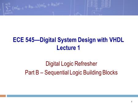 ECE 545—Digital System Design with VHDL Lecture 1