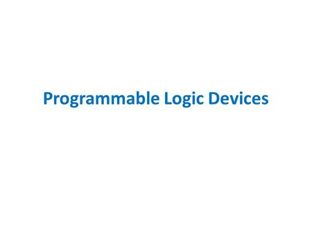 Programmable Logic Devices. Principle of Operation: Example: X = A.B + A’.B’ requires that fuses f1 and f4 to be “blown”.