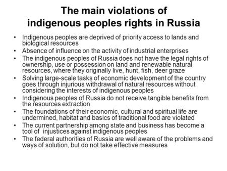 The main violations of indigenous peoples rights in Russia Indigenous peoples are deprived of priority access to lands and biological resources Absence.