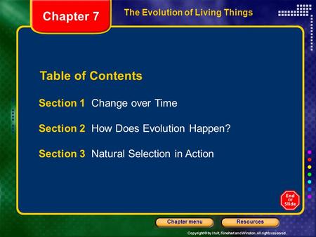 Copyright © by Holt, Rinehart and Winston. All rights reserved. ResourcesChapter menu Table of Contents Section 1 Change over Time Section 2 How Does Evolution.