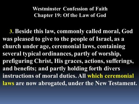 Westminster Confession of Faith Chapter 19: Of the Law of God 3. Beside this law, commonly called moral, God was pleased to give to the people of Israel,