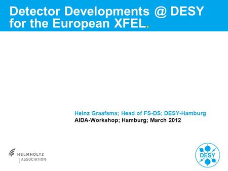 Detector DESY for the European XFEL. Heinz Graafsma; Head of FS-DS; DESY-Hamburg AIDA-Workshop; Hamburg; March 2012.