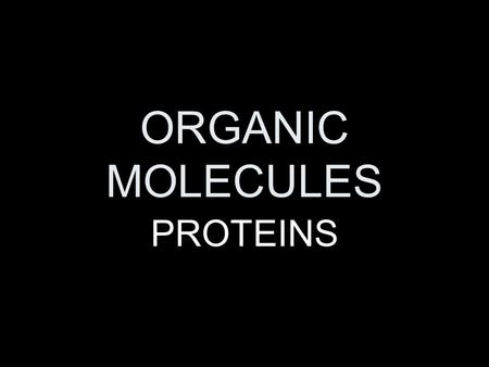 ORGANIC MOLECULES PROTEINS.