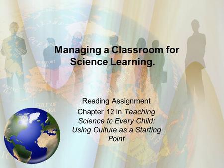 Managing a Classroom for Science Learning. Reading Assignment Chapter 12 in Teaching Science to Every Child: Using Culture as a Starting Point.